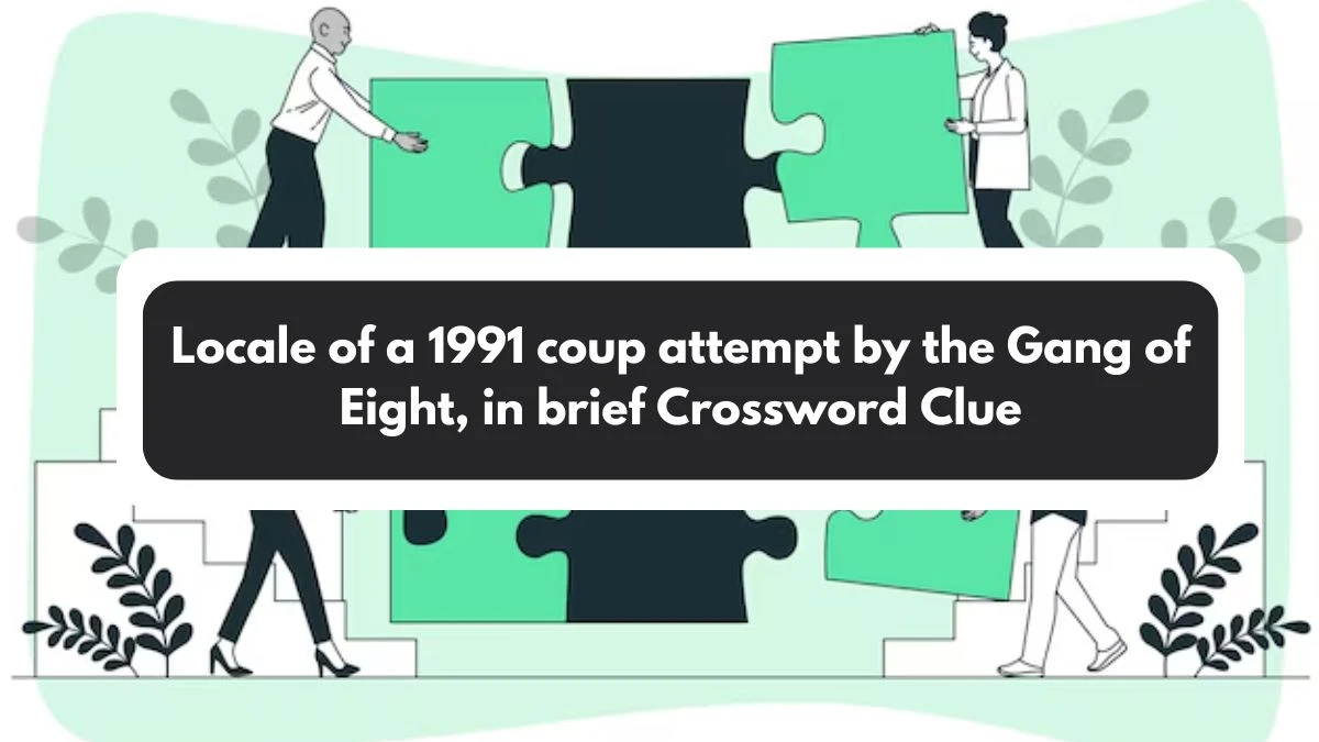 NYT Locale of a 1991 coup attempt by the Gang of Eight, in brief Crossword Clue Puzzle Answer from November 01, 2024