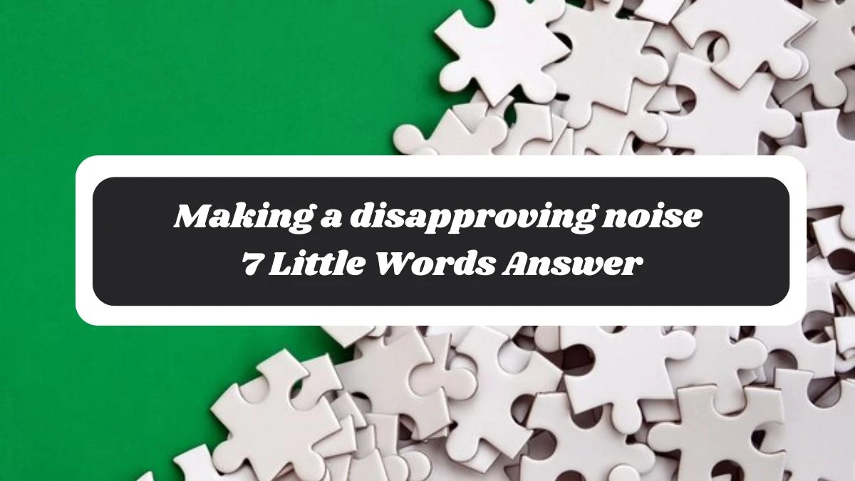 Making a disapproving noise 7 Little Words Answer