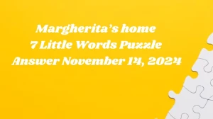 Margherita’s home – 7 Little Words Puzzle Answer November 14, 2024