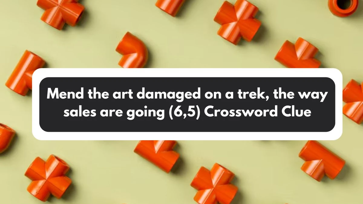 Mend the art damaged on a trek, the way sales are going (6,5) Crossword Clue Puzzle Answer from November 01, 2024