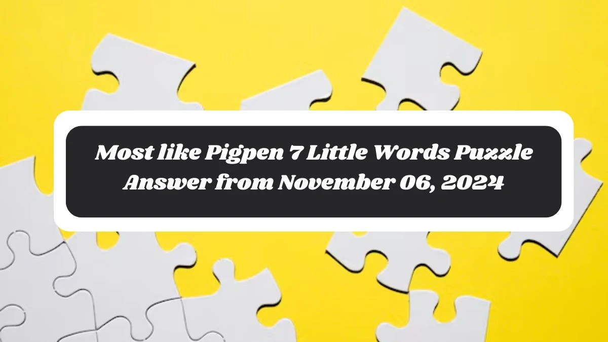 Most like Pigpen 7 Little Words Puzzle Answer from November 06, 2024