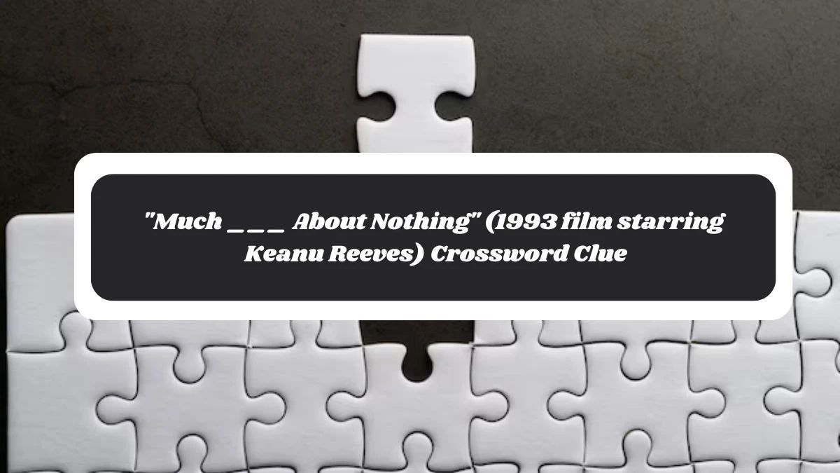 Much ___ About Nothing (1993 film starring Keanu Reeves) Daily Themed Crossword Clue Puzzle Answer from November 06, 2024