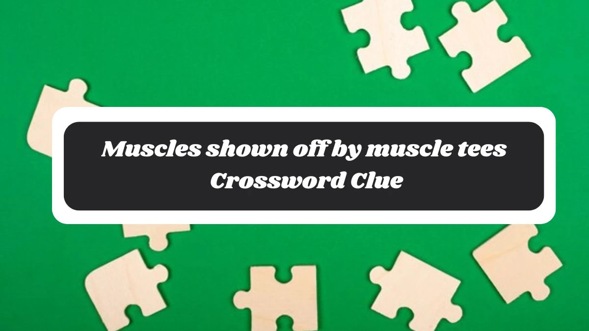 LA Times Muscles shown off by muscle tees Crossword Clue Puzzle Answer from November 05, 2024