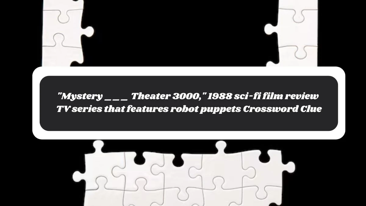 Mystery ___ Theater 3000, 1988 sci-fi film review TV series that features robot puppets Daily Themed Crossword Clue Puzzle Answer from November 06, 2024