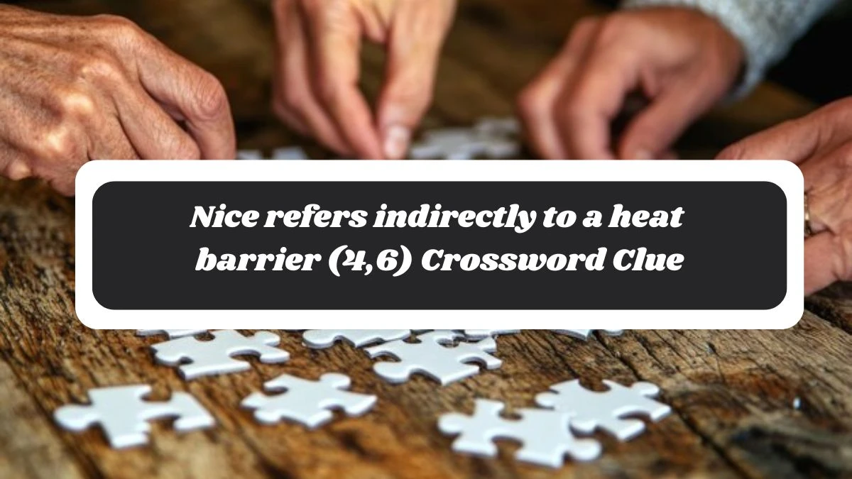 Nice refers indirectly to a heat barrier (4,6) Crossword Clue Answers on November 04, 2024