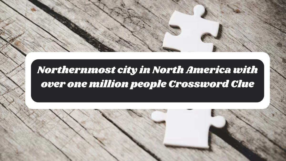 NYT Northernmost city in North America with over one million people Crossword Clue Puzzle Answer from November 06, 2024