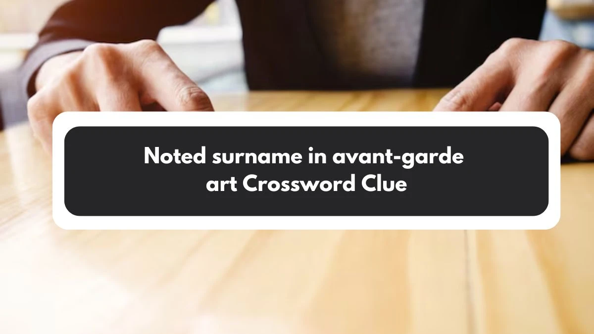 Noted surname in avant-garde art NYT Crossword Clue Puzzle Answer on November 01, 2024