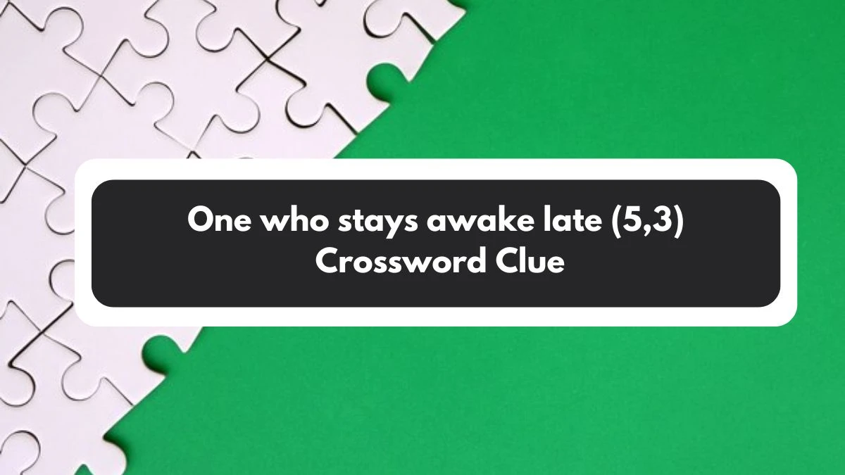 Irish Daily Mail Quick One who stays awake late (5,3) 8 Letters Crossword Clue Puzzle Answers from November 01, 2024