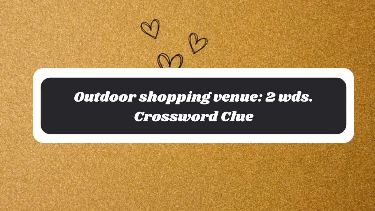 Outdoor shopping venue: 2 wds. Daily Commuter Crossword Clue Puzzle Answer from November 05, 2024