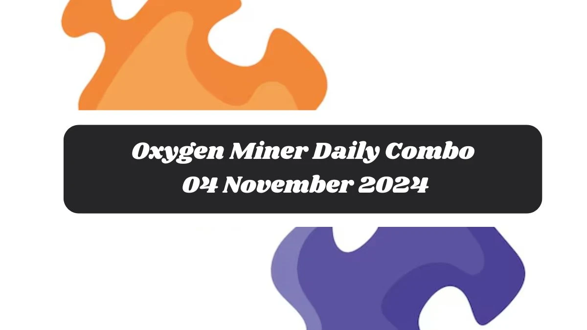 Oxygen Miner Daily Combo 04 November 2024