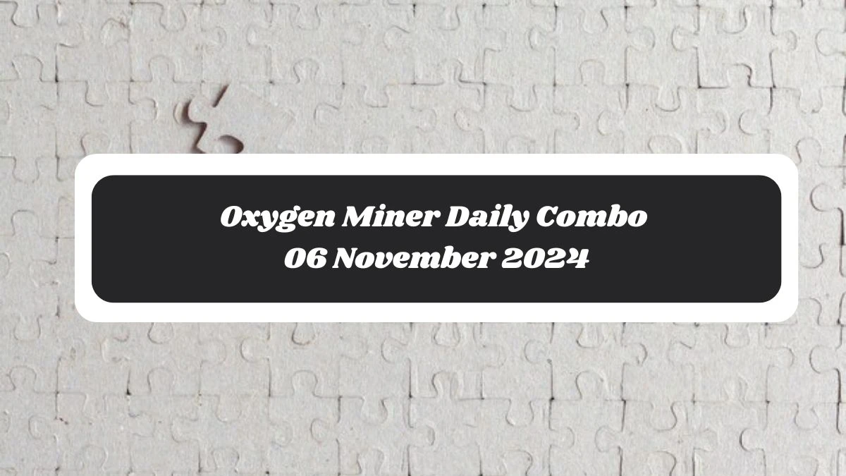 Oxygen Miner Daily Combo 06 November 2024