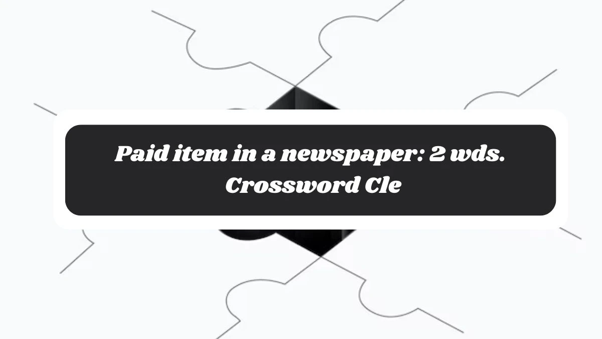 Paid item in a newspaper: 2 wds. Daily Commuter Crossword Clue Puzzle Answer from November 06, 2024