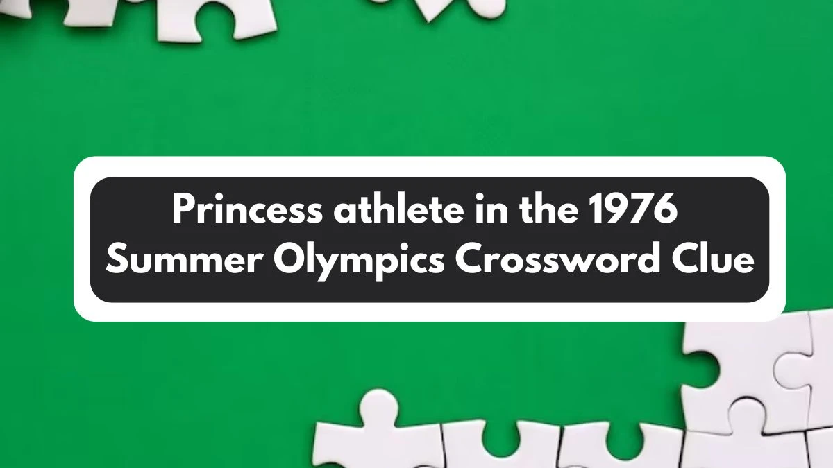 LA Times Princess athlete in the 1976 Summer Olympics Crossword Clue Puzzle Answer from November 01, 2024