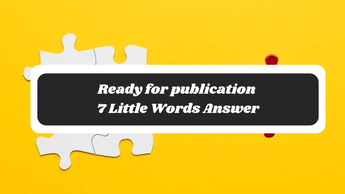 Ready for publication 7 Little Words Answer