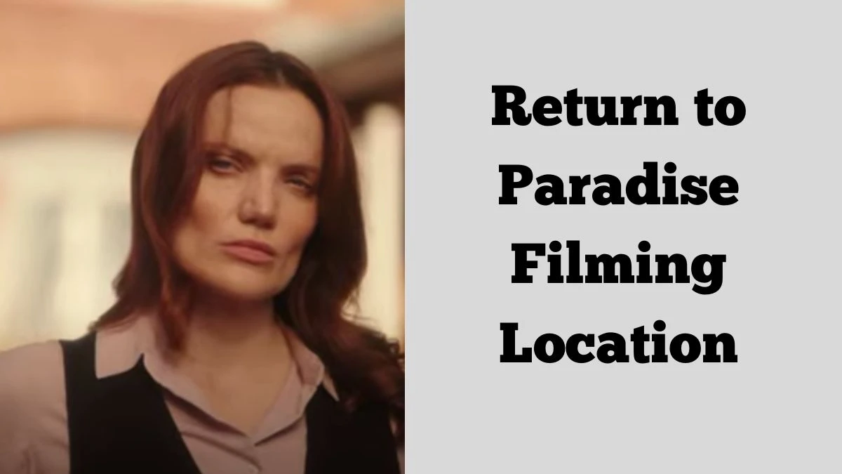 Return to Paradise Filming Location, Cast, Plot and More