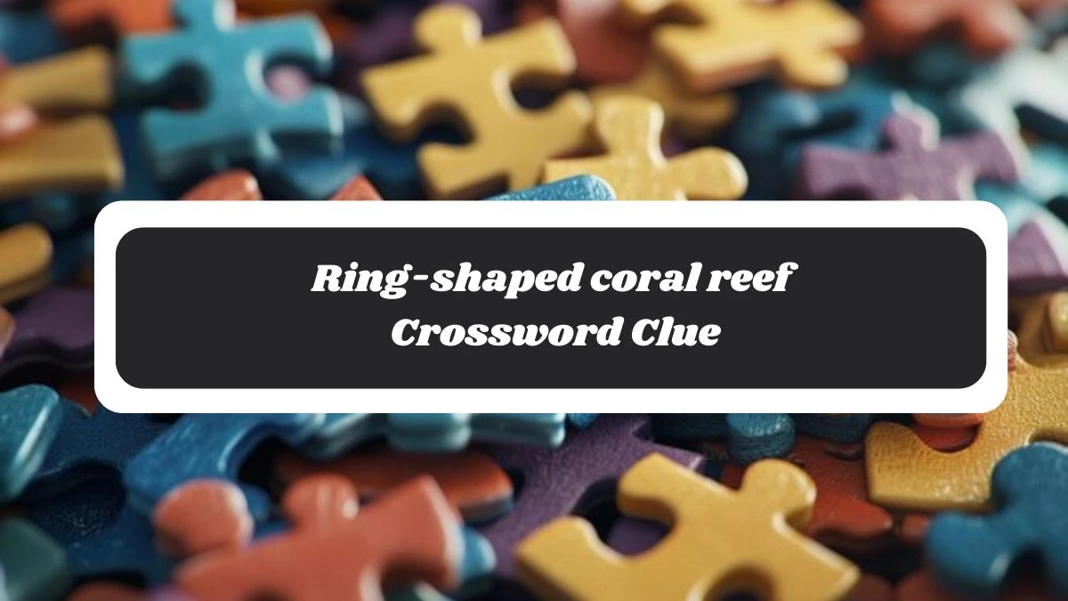 Ring-shaped coral reef Irish Daily Mail Quick Crossword Clue Puzzle Answer from November 04, 2024