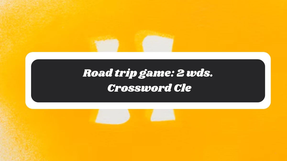 Road trip game: 2 wds. Daily Commuter Crossword Clue Answers on November 06, 2024