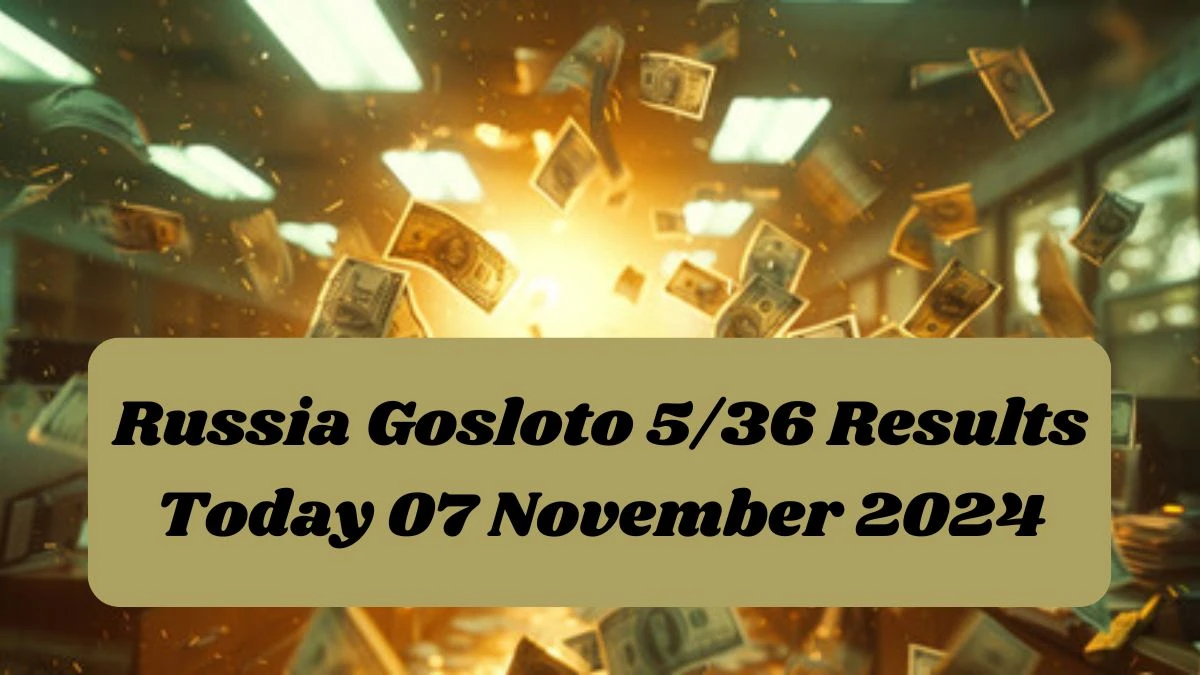 Russia Gosloto 5/36 Results Today 07 November 2024 - Draws of Each 15 Minutes