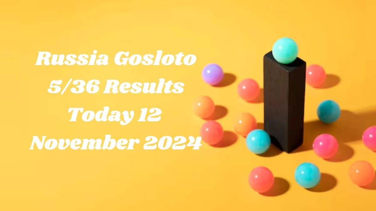 Russia Gosloto 5/36 Results Today 12 November 2024 - Draws of Each 15 Minutes