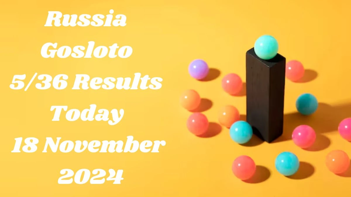 Russia Gosloto 5/36 Results Today 18 November 2024 - Draws of Each 15 Minutes