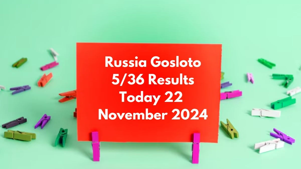 Russia Gosloto 5/36 Results Today 22 November 2024 - Draws of Each 15 Minutes