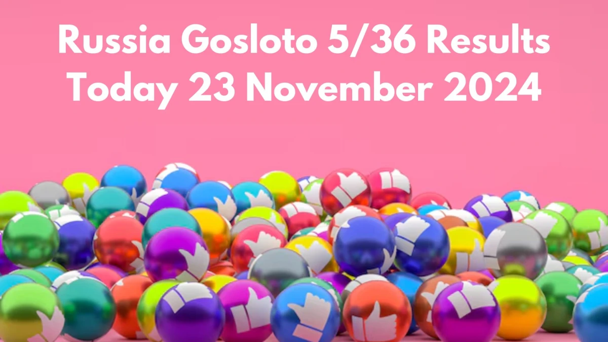 Russia Gosloto 5/36 Results Today 23 November 2024 - Draws of Each 15 Minutes