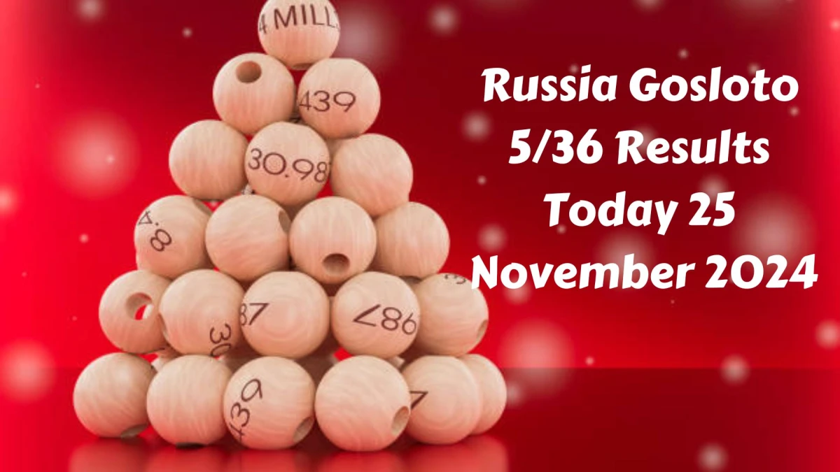 Russia Gosloto 5/36 Results Today 25 November 2024 - Draws of Each 15 Minutes