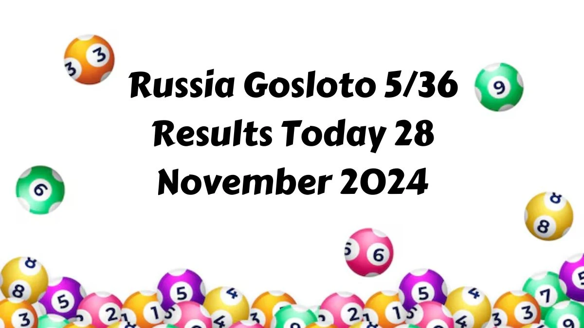 Russia Gosloto 5/36 Results Today 28 November 2024 - Draws of Each 15 Minutes