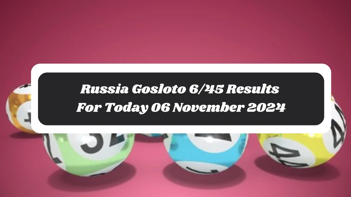 Russia Gosloto 6/45 Results For Today 06 November 2024