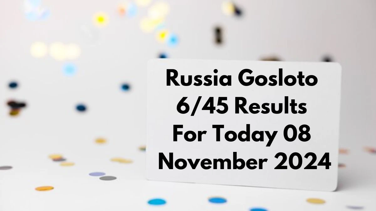 Russia Gosloto 6/45 Results For Today 08 November 2024