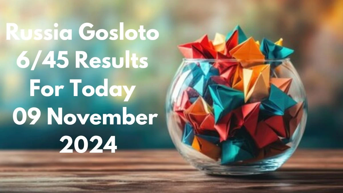 Russia Gosloto 6/45 Results For Today 09 November 2024