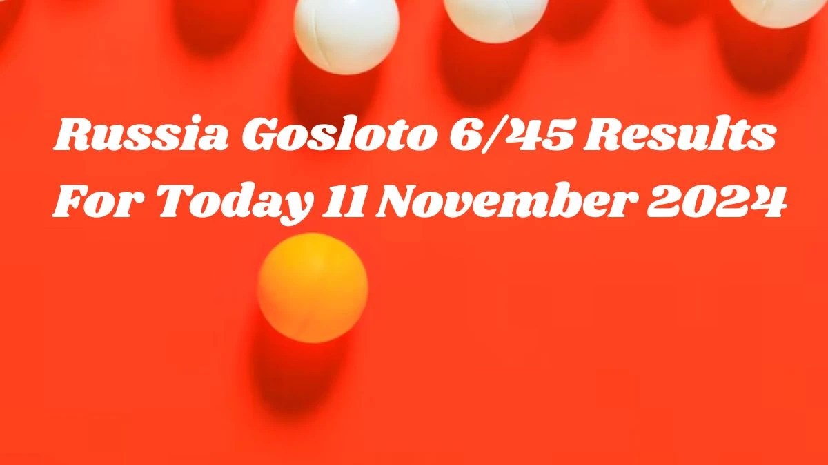 Russia Gosloto 6/45 Results For Today 11 November 2024