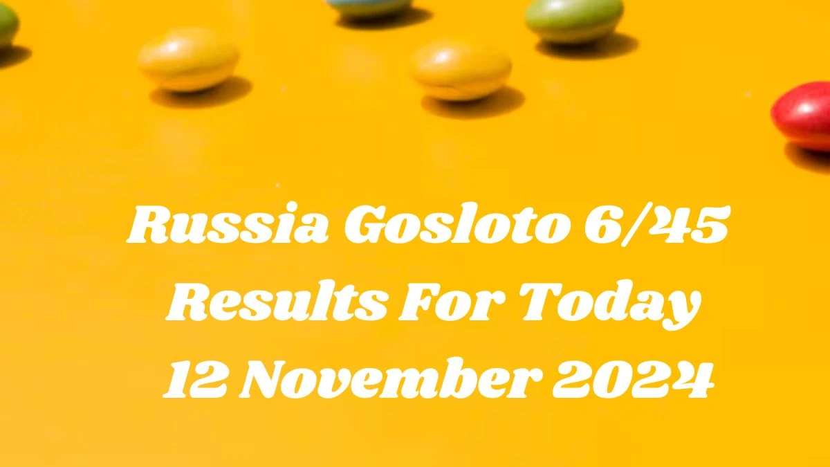 Russia Gosloto 6/45 Results For Today 12 November 2024