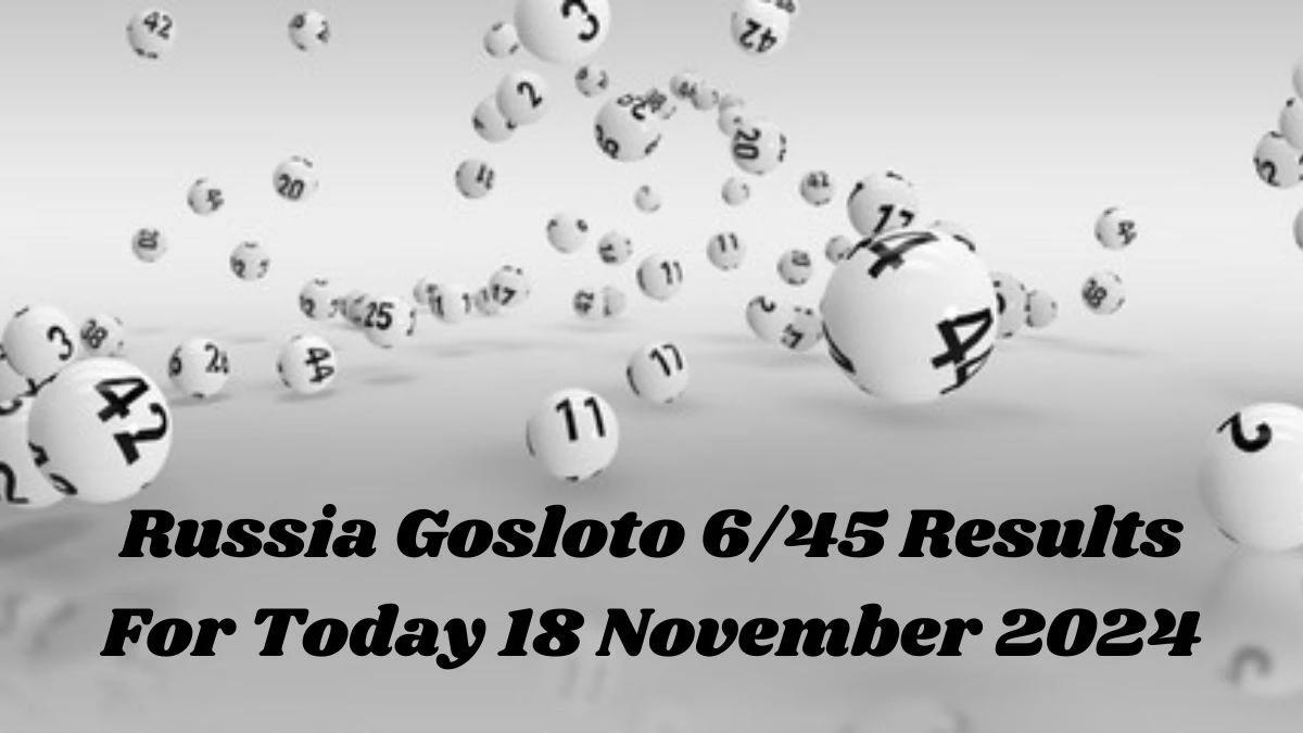 Russia Gosloto 6/45 Results For Today 18 November 2024