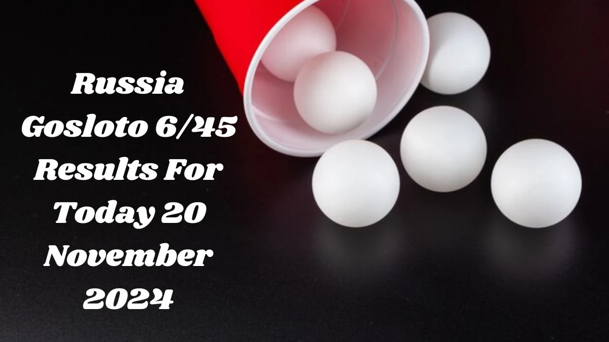 Russia Gosloto 6/45 Results For Today 20 November 2024