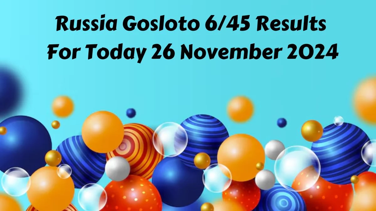 Russia Gosloto 6/45 Results For Today 26 November 2024