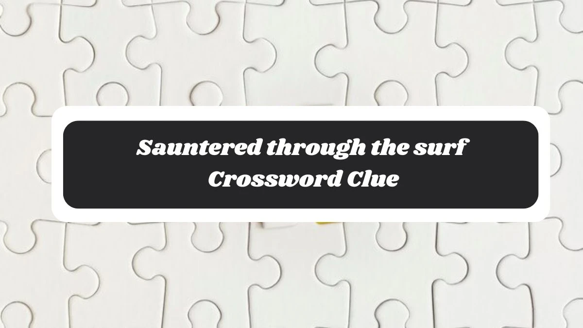 LA Times Sauntered through the surf Crossword Puzzle Answer from November 05, 2024