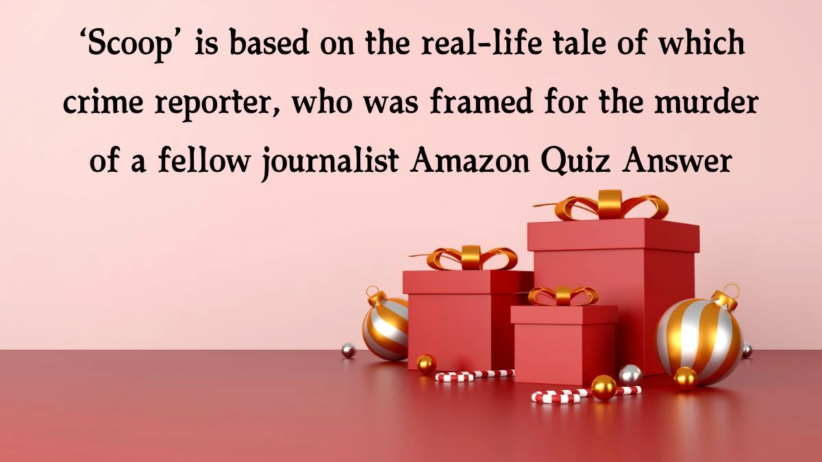 ‘Scoop’ is based on the real-life tale of which crime reporter, who was framed for the murder of a fellow journalist Amazon Quiz Answer Today November 25, 2024