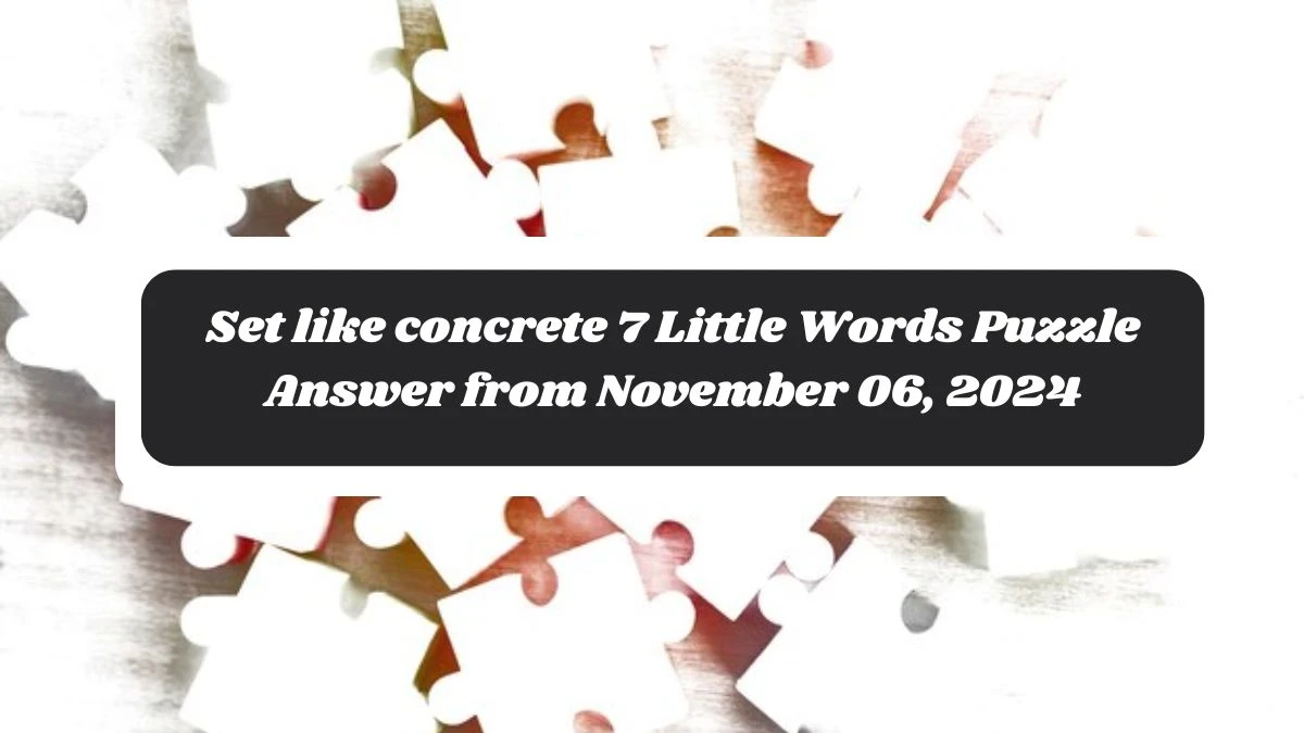 Set like concrete 7 Little Words Puzzle Answer from November 06, 2024