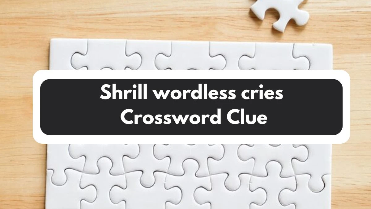 Shrill wordless cries 7 Little Words Puzzle Answer from November 01, 2024