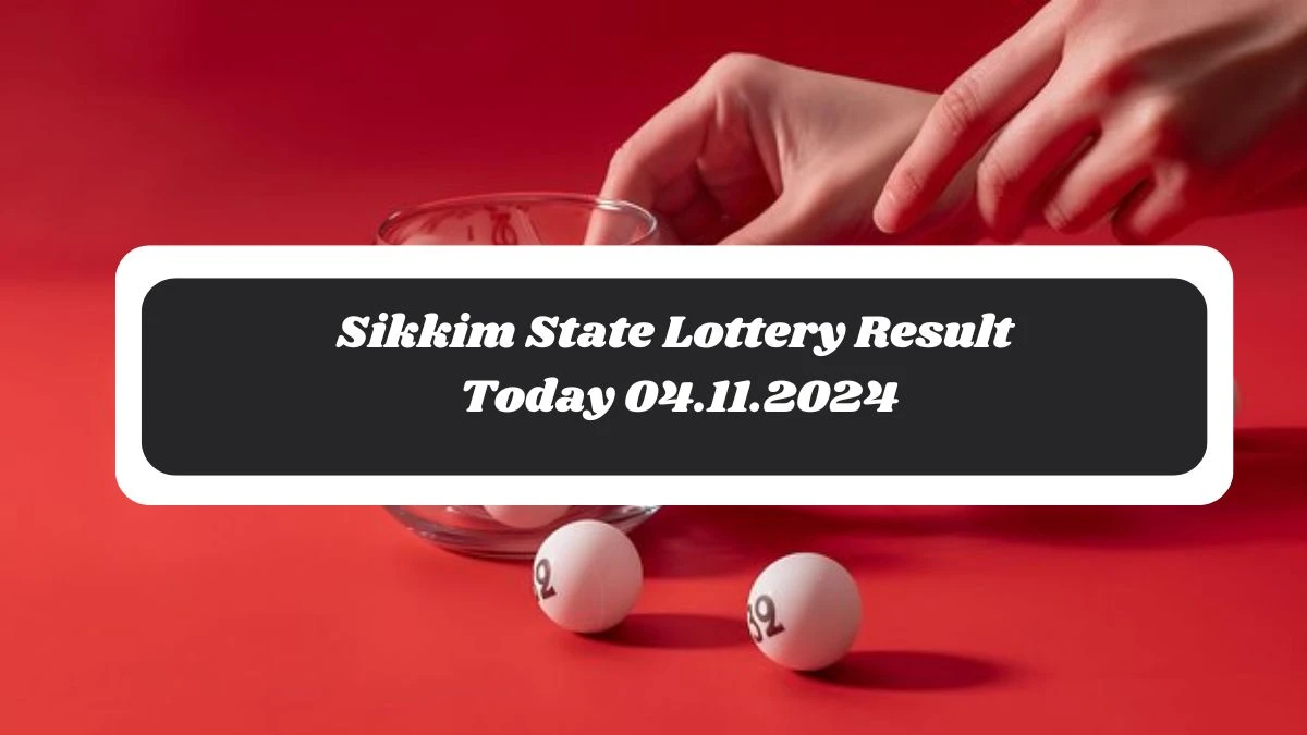 Sikkim State Lottery Result Today 04.11.2024 - Draw Numbers Revealed