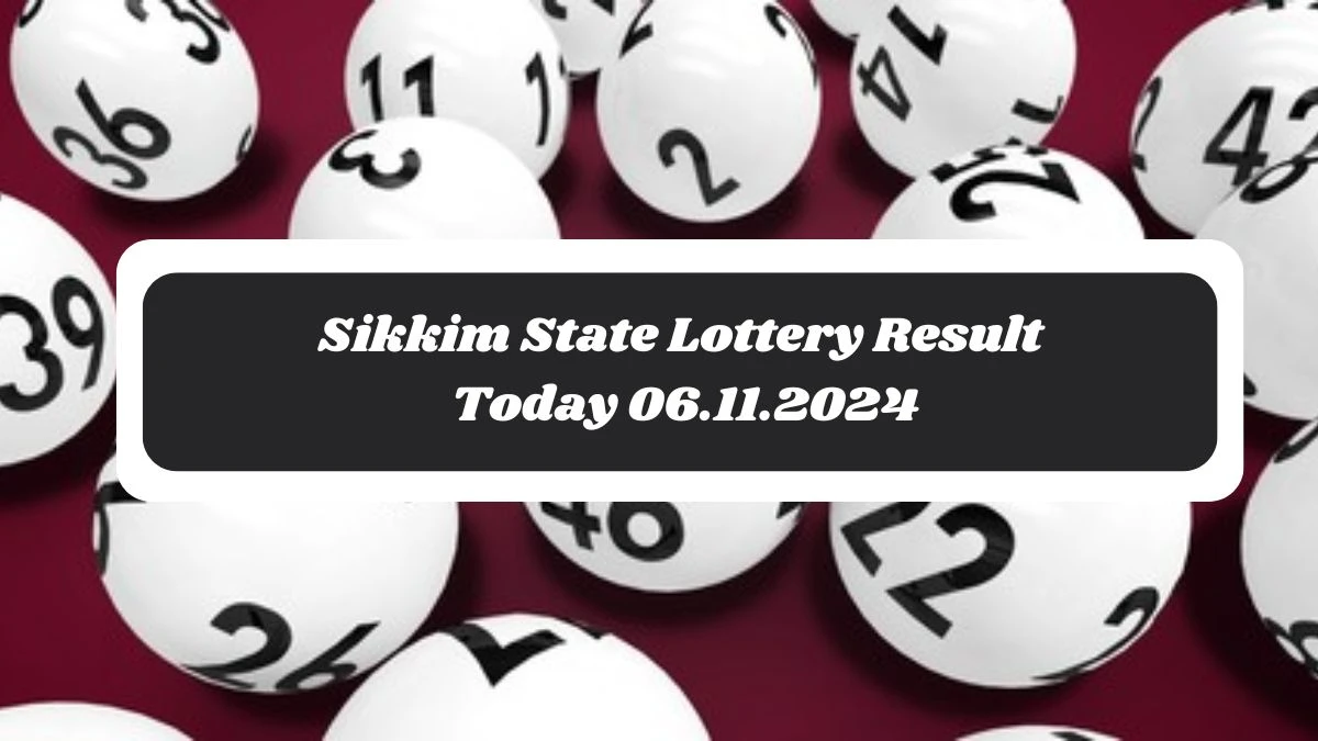 Sikkim State Lottery Result Today 06.11.2024 - Draw Numbers Revealed