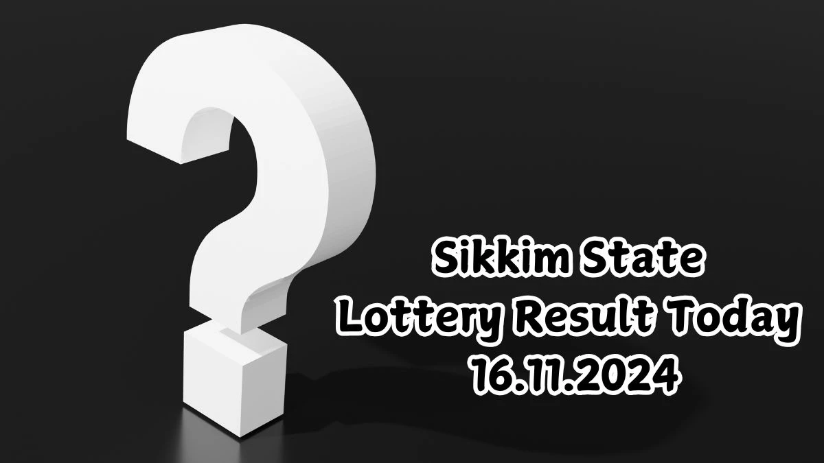 Sikkim State Lottery Result Today 16.11.2024 - Draw Numbers Revealed