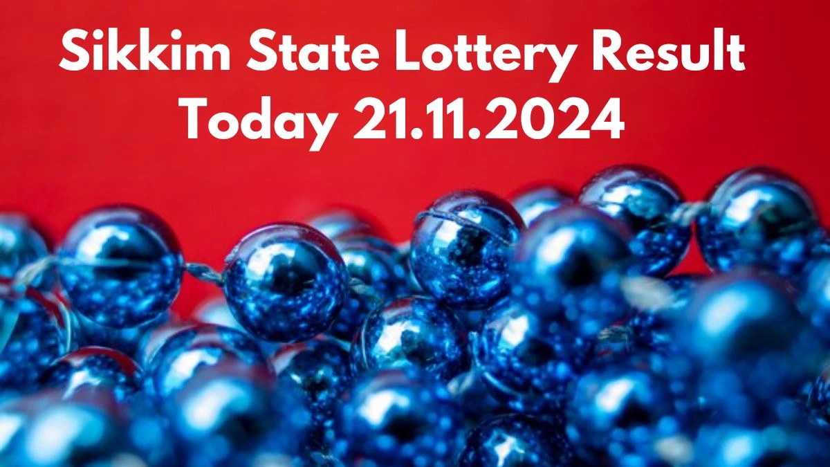 Sikkim State Lottery Result Today 21.11.2024 - Draw Numbers Revealed