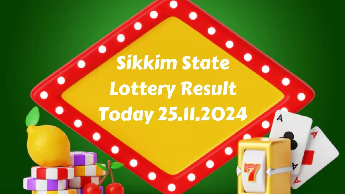 Sikkim State Lottery Result Today 25.11.2024 - Draw Numbers Revealed