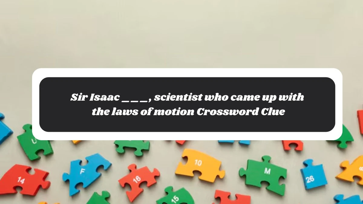 Sir Isaac ___, scientist who came up with the laws of motion Daily Themed Crossword Clue Puzzle Answer from November 04, 2024