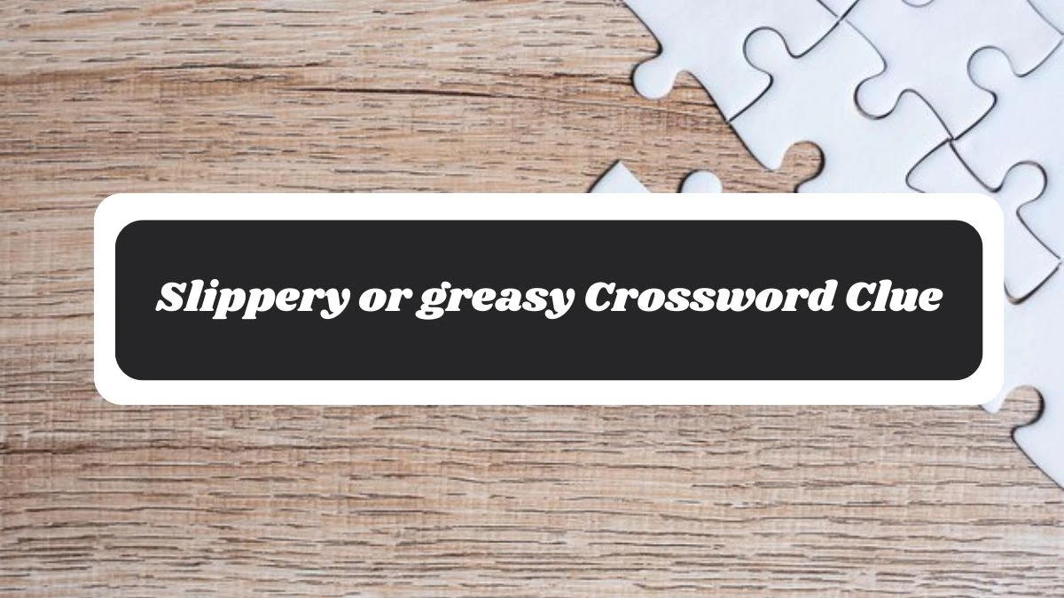 Slippery or greasy Irish Daily Mail Quick Crossword Clue Puzzle Answer from November 05, 2024