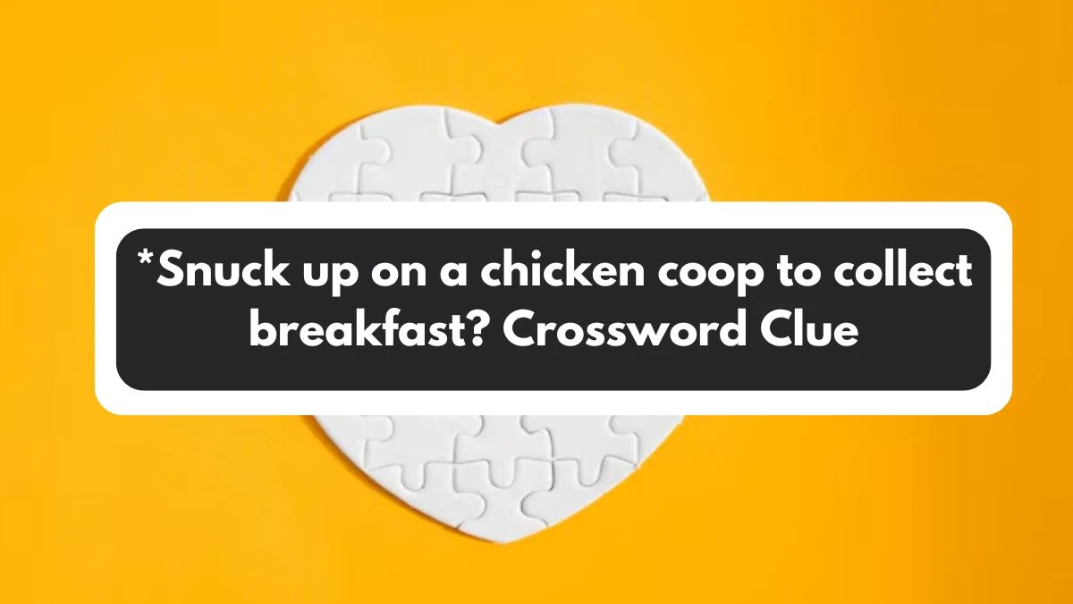 LA Times *Snuck up on a chicken coop to collect breakfast? Crossword Clue Answers with 9 Letters from November 01, 2024