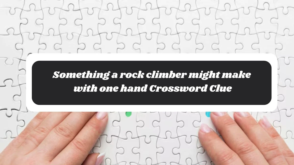 NYT Something a rock climber might make with one hand Crossword Clue Puzzle Answer from November 06, 2024