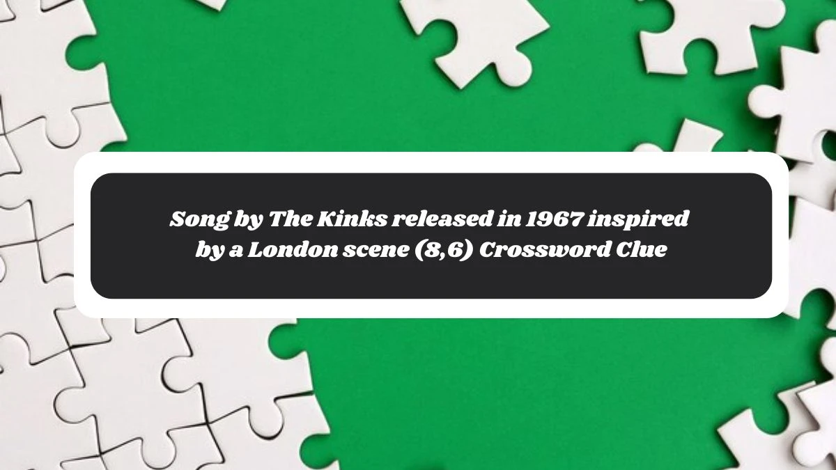 Song by The Kinks released in 1967 inspired by a London scene (8,6) Crossword Clue Puzzle Answer from November 06, 2024